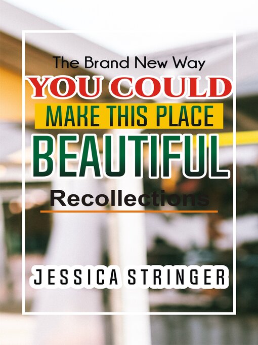 Title details for THE BRAND NEW WAY  YOU COULD MAKE THIS PLACE BEAUTIFUL by JESSICA STRINGER - Available